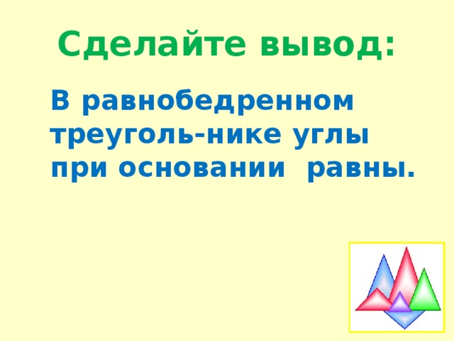 Сделайте вывод: В равнобедренном треуголь-нике углы при основании равны. 