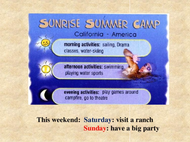 This weekend: Saturday : visit a ranch   Sunday : have a big party    This weekend: Sat: visit a ranch Sun: have a big party