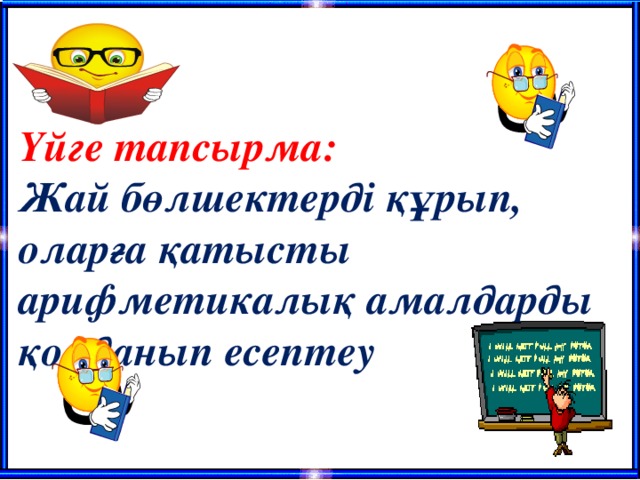  Үйге тапсырма: Жай бөлшектерді құрып, оларға қатысты арифметикалық амалдарды қолданып есептеу 