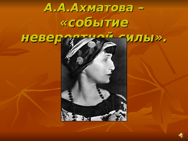 А.А.Ахматова – «событие невероятной силы». 