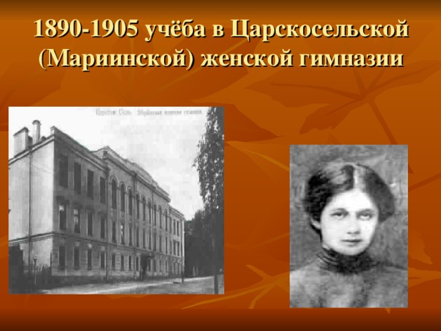 1890-1905 учёба в Царскосельской (Мариинской) женской гимназии 