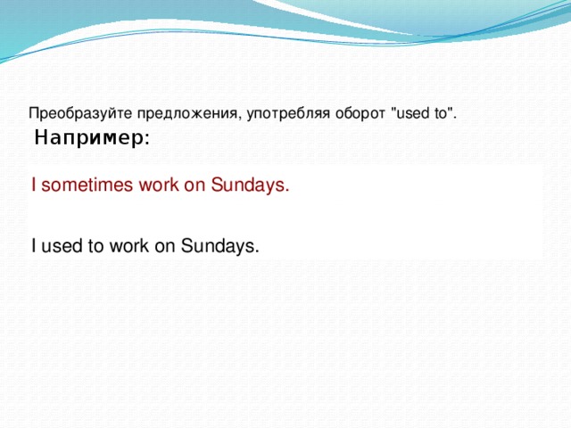  Преобразуйте предложения, употребляя оборот 