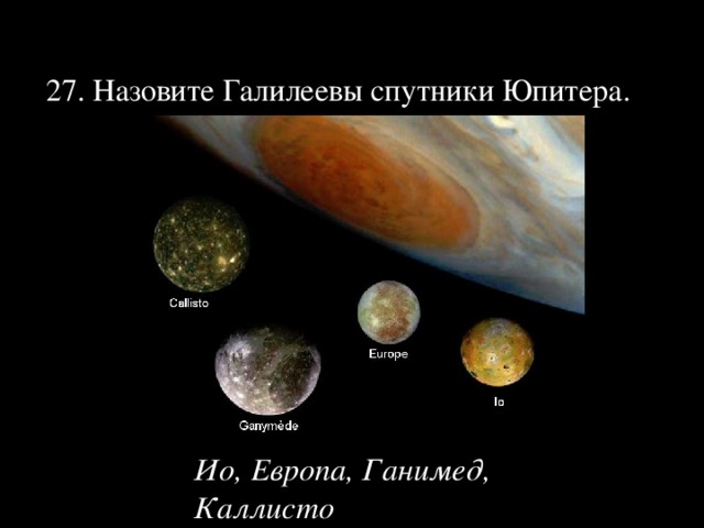 27. Назовите Галилеевы спутники Юпитера. Ио, Европа, Ганимед, Каллисто 