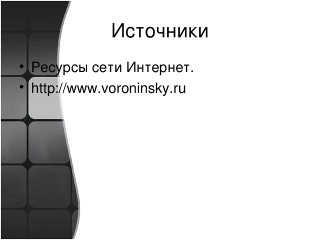 Источники Ресурсы сети Интернет. http://www.voroninsky.ru 