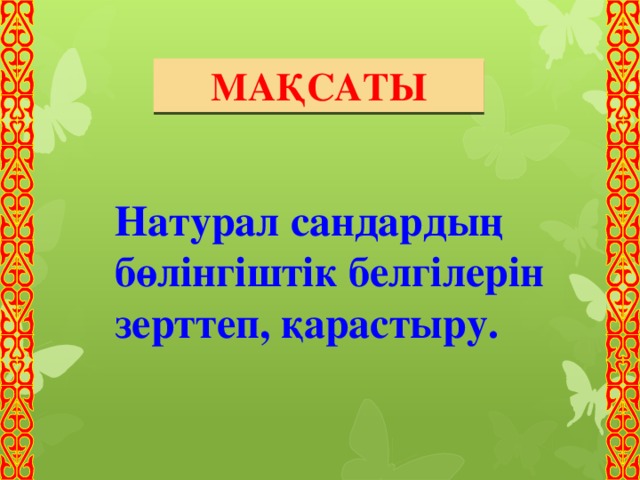 Мақсаты Натурал сандардың бөлінгіштік белгілерін зерттеп, қарастыру. 