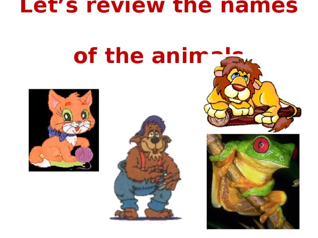 Let’s review the names  of the animals 