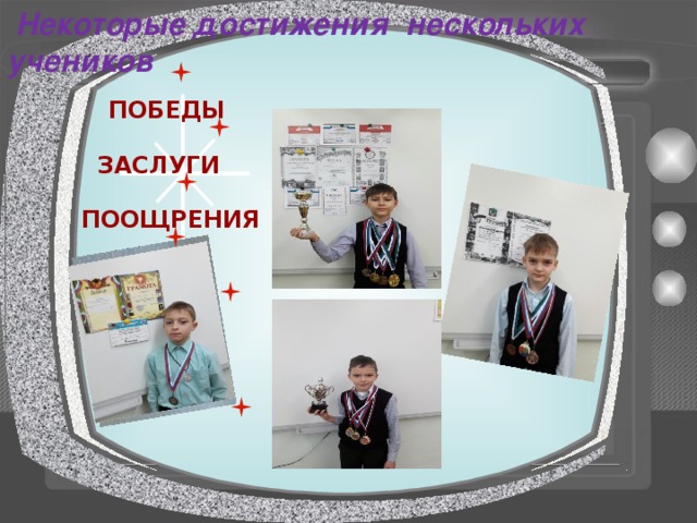  Некоторые достижения нескольких учеников ПОБЕДЫ ЗАСЛУГИ ПООЩРЕНИЯ 