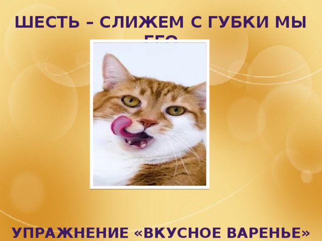 Шесть – слижем с губки мы его          Упражнение «вкусное варенье» 
