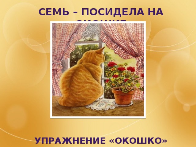 Семь – посидела на окошке          Упражнение «окошко» 