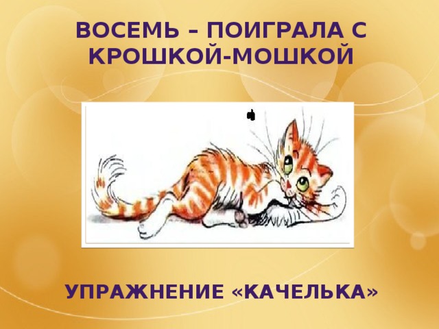 Восемь – поиграла с крошкой-мошкой         Упражнение «качелька» 