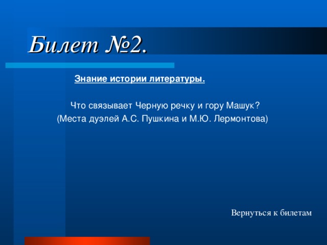 Билет №2.  Знание истории литературы.   Что связывает Черную речку и гору Машук? (Места дуэлей А.С. Пушкина и М.Ю. Лермонтова) Вернуться к билетам 