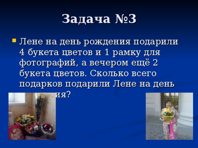 Лене на день рождения подарили 4 букета цветов и 1 рамку для фотографий, а вечером ещё 2 букета цветов. Сколько всего подарков подарили Лене на день рождения ?  