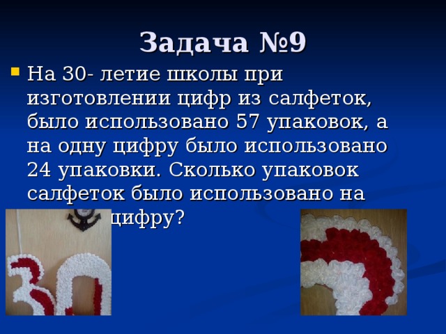 На 30- летие школы при изготовлении цифр из салфеток, было использовано 57 упаковок, а  на одну цифру было использовано 24 упаковки. Сколько упаковок салфеток было использовано на другую цифру ?   