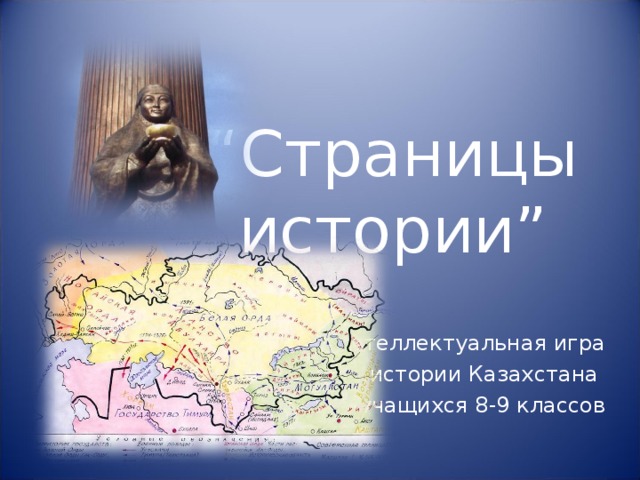 “ Страницы истории” Интеллектуальная игра  по истории Казахстана для учащихся 8-9 классов
