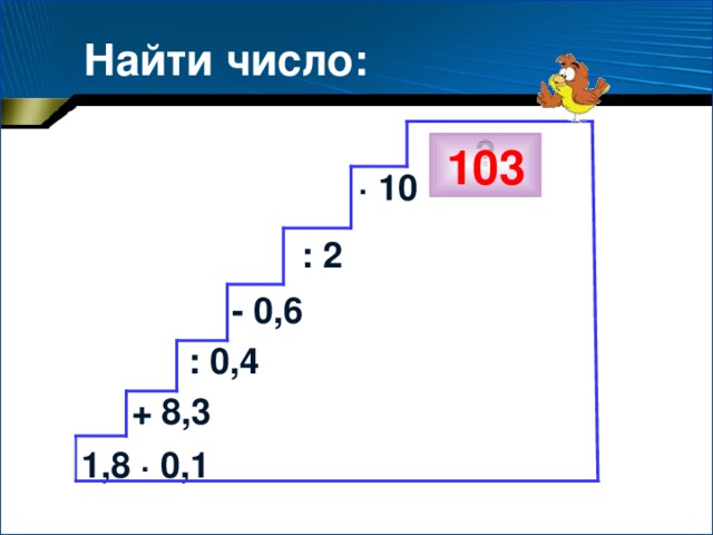 Найти число: ? 103 ·  10 : 2 - 0,6 : 0,4 + 8,3 1,8 · 0,1 