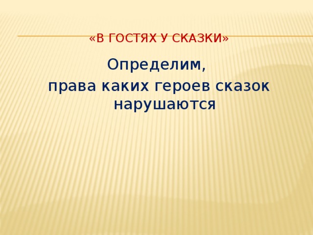  «В гостях у сказки»   Определим, права каких героев сказок нарушаются 