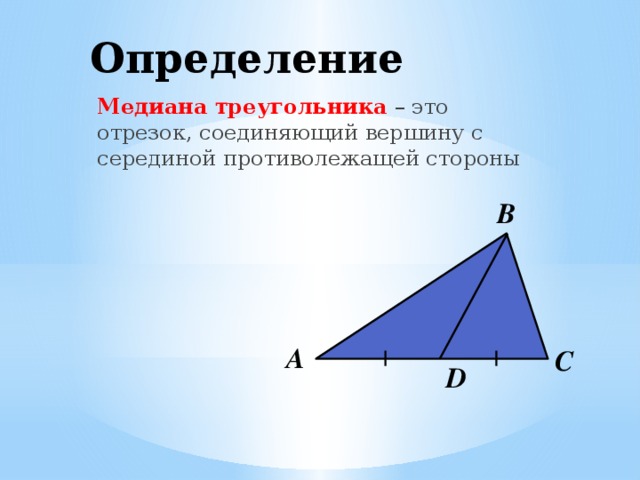 Определение Медиана треугольника  – это отрезок, соединяющий вершину с серединой противолежащей стороны В А С D 