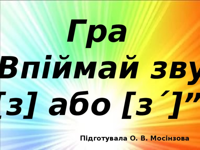 Гра “ Впіймай звук [з] або [з´]”  Підготувала О. В. Мосінзова 