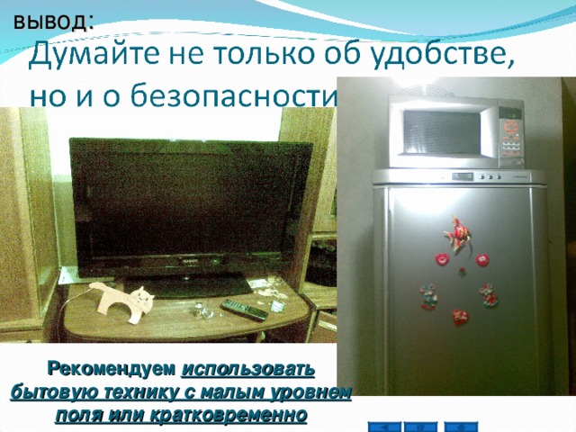 вывод: Рекомендуем  использовать бытовую технику с малым уровнем поля или кратковременно