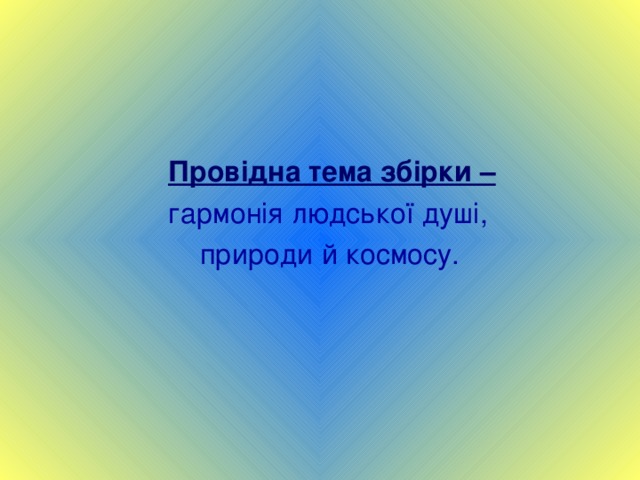  Провідна тема збірки –     гармонія людської душі,  природи й космосу. 