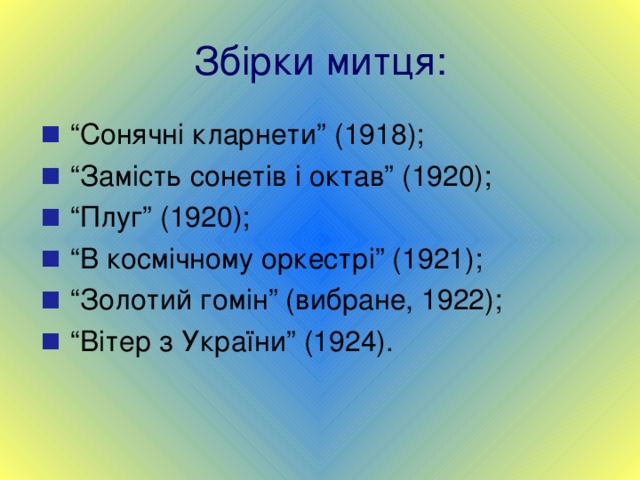 Збірки митця: “ Сонячні кларнети” (1918); “ Замість сонетів і октав” (1920); “ Плуг” (1920); “ В космічному оркестрі” (1921); “ Золотий гомін” (вибране, 1922); “ Вітер з України” (1924). 
