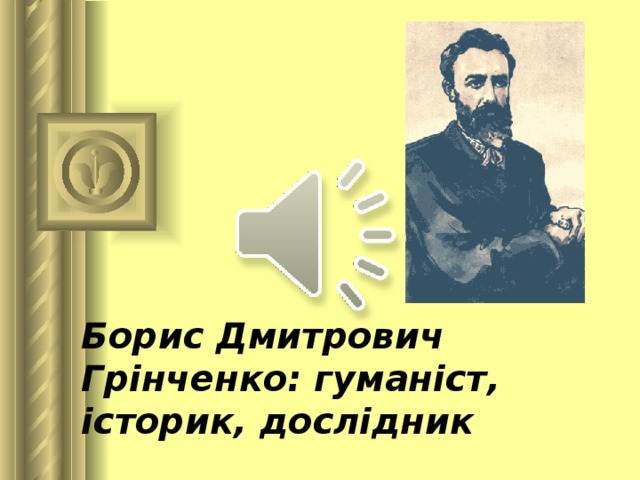 Борис Дмитрович  Грінченко: гуманіст, історик, дослідник 