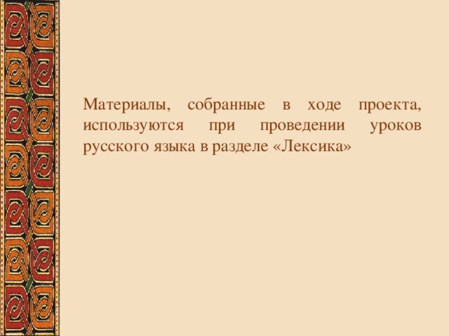 Материалы, собранные в ходе проекта, используются при проведении уроков русского языка в разделе «Лексика» 