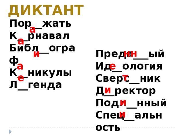 диктант Пор__жать К__рнавал Библ__ограф К__никулы Л__генда а а нн и Преда___ый Ид__ология Сверс__ник Д__ректор Подл__нный Спец__альность а е т е и и и