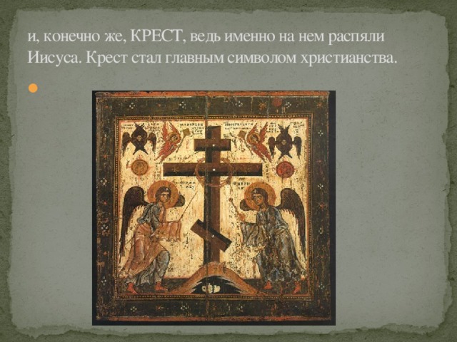 и, конечно же, КРЕСТ, ведь именно на нем распяли Иисуса. Крест стал главным символом христианства. 