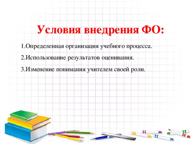 Условия внедрения ФО: Определенная организация учебного процесса. Использование результатов оценивания. Изменение понимания учителем своей роли. 