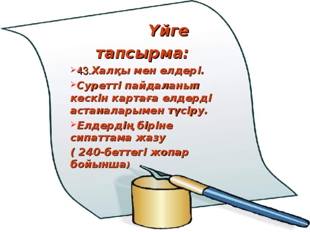  Үйге тапсырма:  43. Халқы мен елдері. Суретті пайдаланып кескін картаға елдерді астаналарымен түсіру. Елдердің біріне сипаттама жазу ( 240-беттегі жопар бойынша ) 