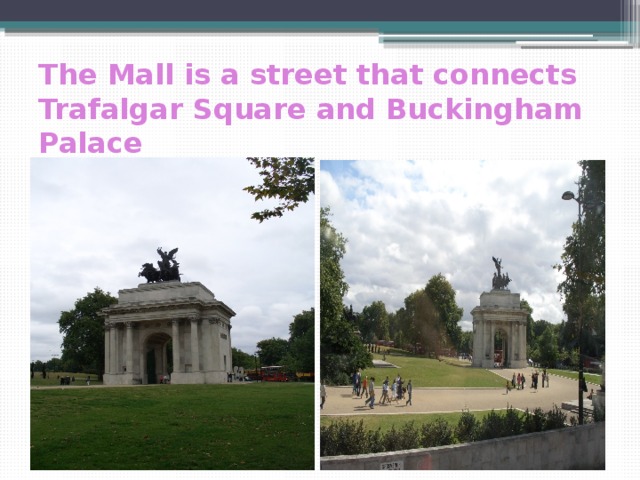 The Mall is a street that connects Trafalgar Square and Buckingham Palace 