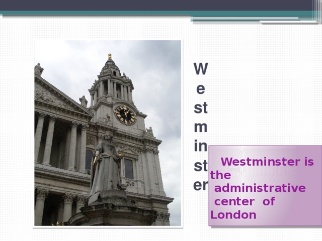  Westminster   Westminster is the  administrative  center of London 