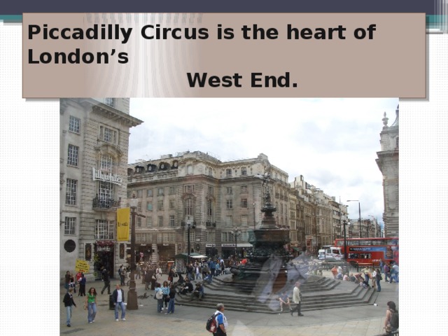 Piccadilly Circus is the heart of London’s  West End. 
