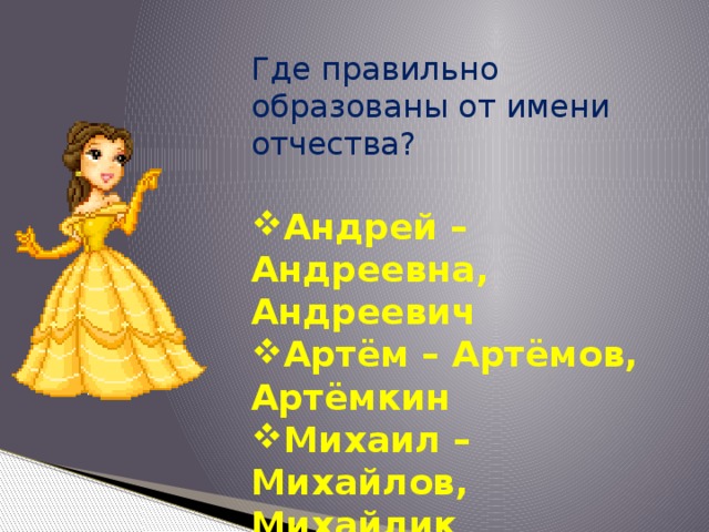 Где правильно образованы от имени отчества?  Андрей – Андреевна, Андреевич Артём – Артёмов, Артёмкин Михаил – Михайлов, Михайлик 