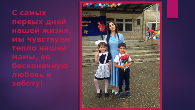 С самых первых дней нашей жизни, мы чувствуем тепло нашей мамы, ее бесконечную любовь и заботу! 