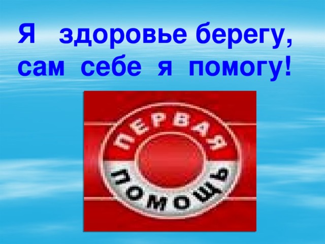 Я здоровье берегу, сам себе я помогу! 