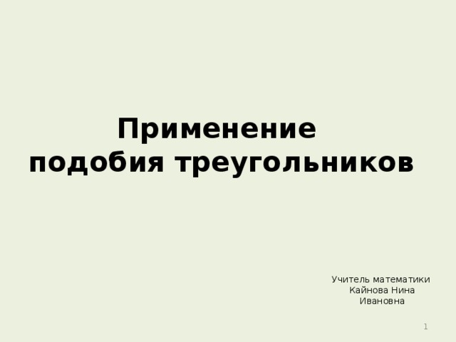 Применение  подобия треугольников   Учитель математики  Кайнова Нина Ивановна  