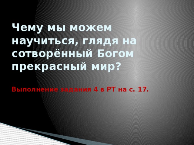 Чему мы можем научиться, глядя на сотворённый Богом прекрасный мир? Выполнение задания 4 в РТ на с. 17. 