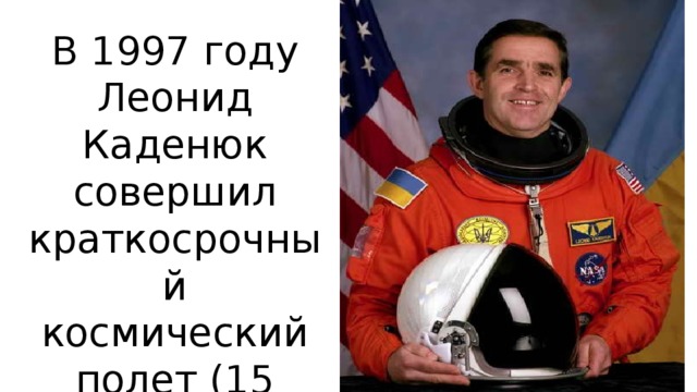 В 1997 году Леонид Каденюк совершил краткосрочный космический полет (15 суток) на американским корабле-шатле «Колумбия» 