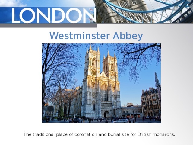 Westminster Abbey The traditional place of coronation and burial site for British monarchs. 