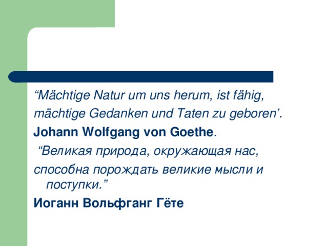 “ Mächtige Natur um uns herum, ist fähig, mächtige Gedanken und Taten zu geboren’. Johann Wolfgang von Goethe . “ Великая  природа , окружающая  нас , способна  порождать  великие  мысли  и  поступки. ”   Иоганн Вольфганг Гёте  