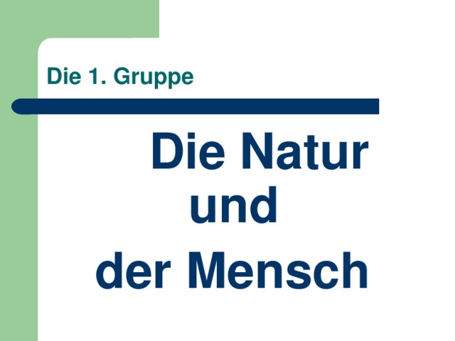 Die 1. Gruppe  Die Natur und der Mensch 