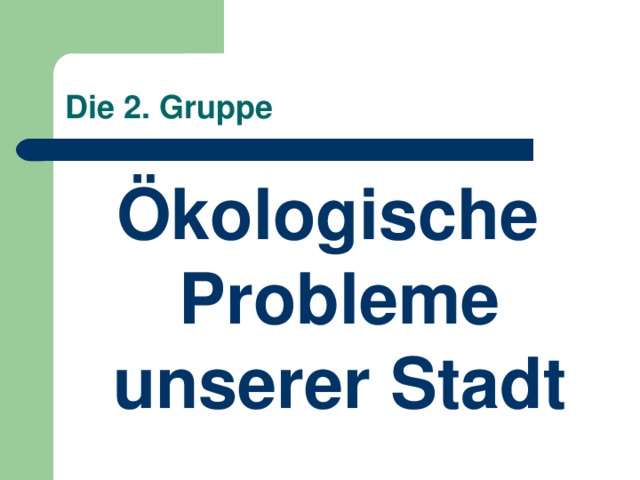 Die 2. Gruppe Ökologische Probleme unserer Stadt 