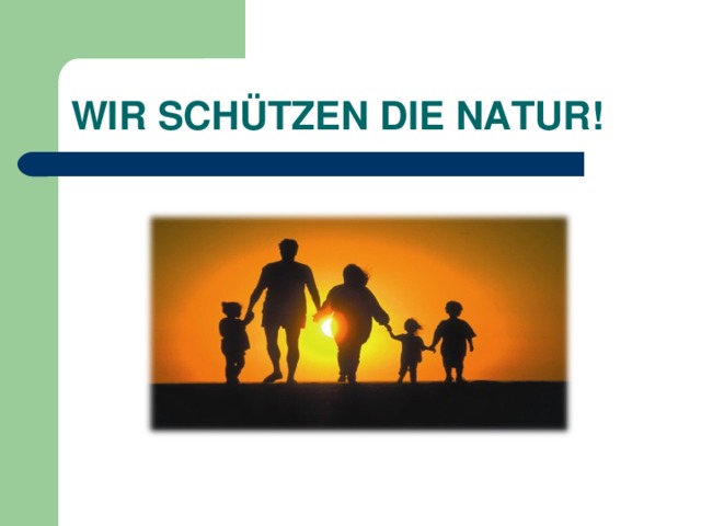 WIR SCHÜTZEN DIE NATUR! 