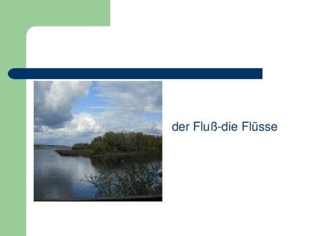  der Fluß-die Flüsse 