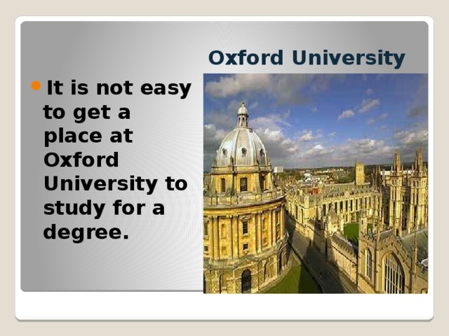 Oxford University It is not easy to get a place at Oxford University to study for a degree. 