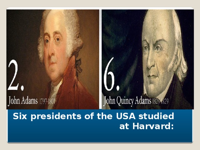  Six presidents of the USA studied  at Harvard:   