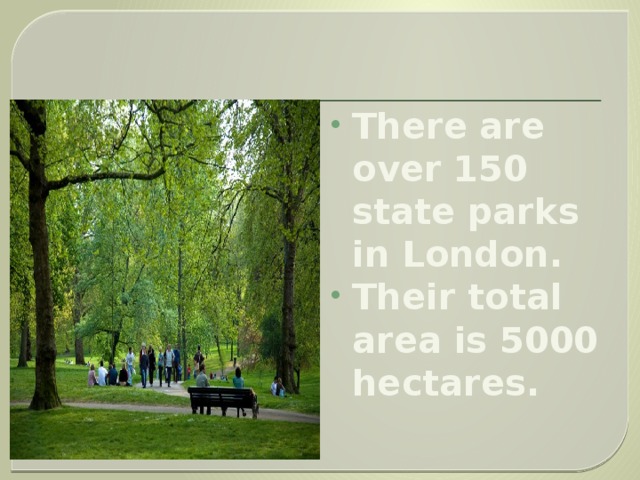 There are over 150 state parks in London. Their total area is 5000 hectares. 