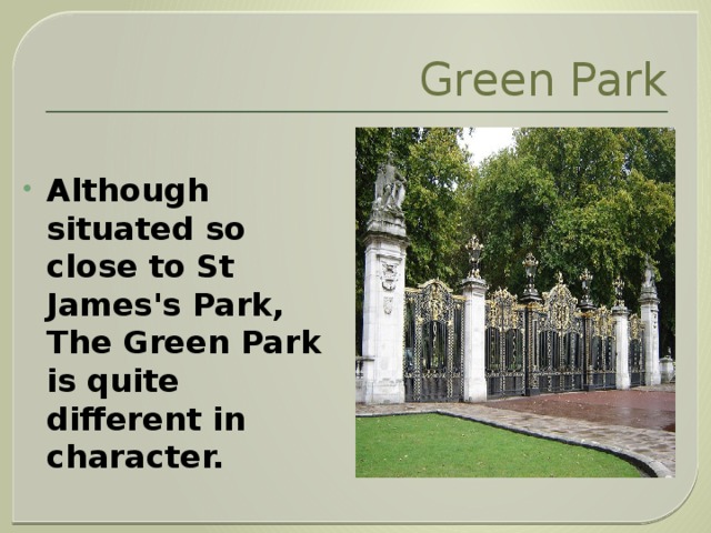Green Park Although situated so close to St James's Park, The Green Park is quite different in character. 